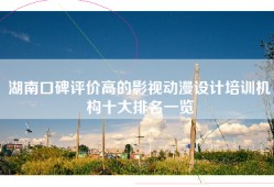 湖南口碑评价高的影视动漫设计培训机构十大排名一览
