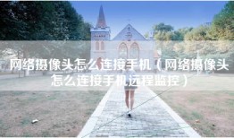 网络摄像头怎么连接手机（网络摄像头怎么连接手机远程监控）