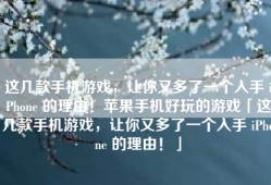 这几款手机游戏，让你又多了一个入手 iPhone 的理由！苹果手机好玩的游戏「这几款手机游戏，让你又多了一个入手 iPhone 的理由！」