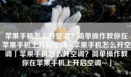 苹果手机怎么开空调？简单操作教你在苹果手机上开启空调~苹果手机怎么开空调「苹果手机怎么开空调？简单操作教你在苹果手机上开启空调~」