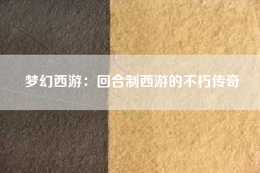 梦幻西游：回合制西游的不朽传奇